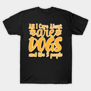 All I Care About Are Dogs And Like 3 People T-Shirt